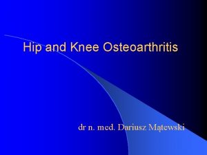 Hip and Knee Osteoarthritis dr n med Dariusz