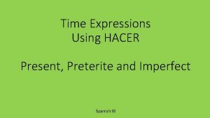 Time Expressions Using HACER Present Preterite and Imperfect