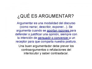 QU ES ARGUMENTAR Argumentar es una modalidad del