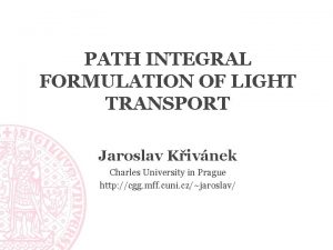 PATH INTEGRAL FORMULATION OF LIGHT TRANSPORT Jaroslav Kivnek