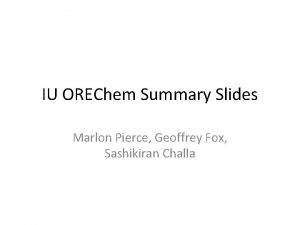 IU OREChem Summary Slides Marlon Pierce Geoffrey Fox