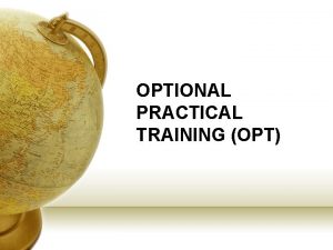 OPTIONAL PRACTICAL TRAINING OPT What is OPT OPT