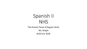 Spanish II NHS The Present Tense of Regular