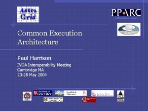 A PPARC funded project Common Execution Architecture Paul