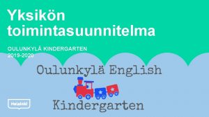 Yksikn toimintasuunnitelma OULUNKYL KINDERGARTEN 2019 2020 Toimintasuunnitelman rakenne