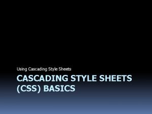 Using Cascading Style Sheets CASCADING STYLE SHEETS CSS