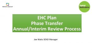 EHC Plan Phase Transfer AnnualInterim Review Process Joe