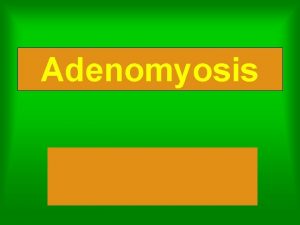 Adenomyosis definition Adenomyosis is a benign disease of