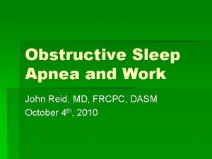 Obstructive Sleep Apnea and Work John Reid MD