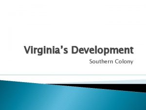 Virginias Development Southern Colony EQ How did the