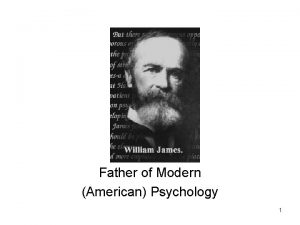 Father of Modern American Psychology 1 William James