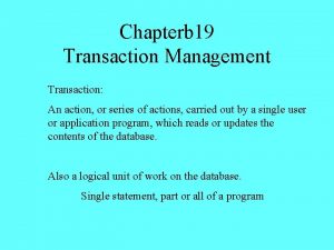 Chapterb 19 Transaction Management Transaction An action or