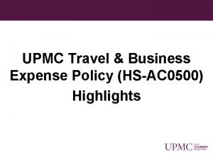 UPMC Travel Business Expense Policy HSAC 0500 Highlights