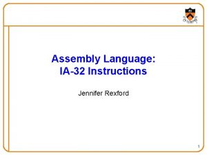 Assembly Language IA32 Instructions Jennifer Rexford 1 Goals