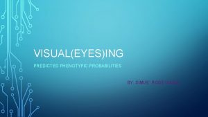 VISUALEYESING PREDICTED PHENOTYPIC PROBABILITIES BY SIMUE ROSE ISABEL