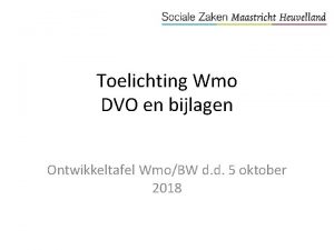 Toelichting Wmo DVO en bijlagen Ontwikkeltafel WmoBW d