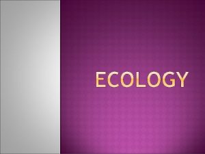 Ecology is the study of interactions among organisms