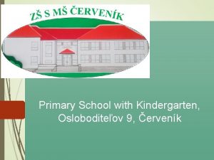 Primary School with Kindergarten Osloboditeov 9 ervenk Our