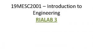 19 MESC 2001 Introduction to Engineering RIALAB 3