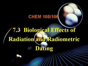 CHEM 105106 7 3 Biological Effects of Radiation