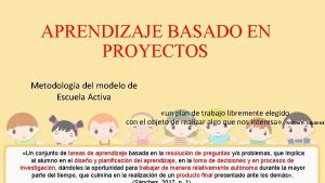 APRENDIZAJE BASADO EN PROYECTOS Metodologa del modelo de