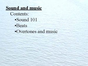 Sound and music Contents Sound 101 Beats Overtones