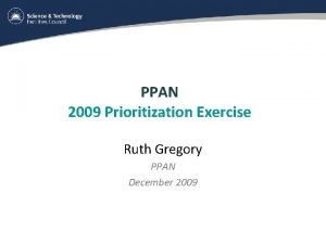 PPAN 2009 Prioritization Exercise Ruth Gregory PPAN December
