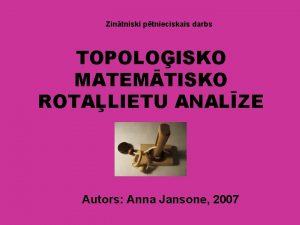 Zintniski ptnieciskais darbs TOPOLOISKO MATEMTISKO ROTALIETU ANALZE Autors