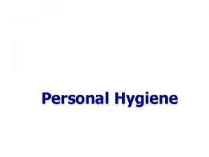 Personal Hygiene Personal Hygiene It is the nurses