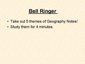 Bell Ringer Take out 5 themes of Geography