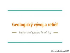 Geologick vvoj a relif Regionln geografie Afriky Michaela