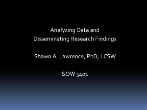 Analyzing Data and Disseminating Research Findings Shawn A
