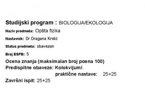 Studijski program BIOLOGIJAEKOLOGIJA Naziv predmeta Opta fizika Nastavnik