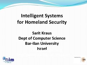 Intelligent Systems for Homeland Security Sarit Kraus Dept