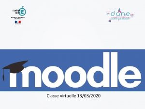 MOODLE Classe virtuelle 13032020 Objectifs de la classe