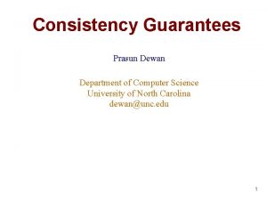 Consistency Guarantees Prasun Dewan Department of Computer Science