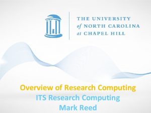 Overview of Research Computing ITS Research Computing Mark