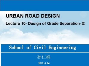 URBAN ROAD DESIGN Lecture 10 Design of Grade