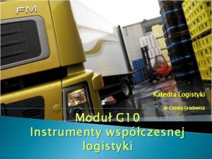 Katedra Logistyki dr Cezary Gradowicz Modu G 10