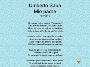 Umberto Saba Mio padre TESTO Mio padre stato