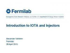 Introduction to IOTA and Injectors Alexander Valishev Fermilab