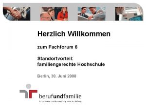 Herzlich Willkommen zum Fachforum 6 Standortvorteil familiengerechte Hochschule