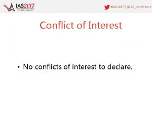 IAS 2017 IASconference Conflict of Interest No conflicts