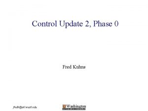 Control Update 2 Phase 0 Fred Kuhns fredkarl