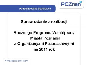 Podsumowanie wsppracy Sprawozdanie z realizacji Rocznego Programu Wsppracy