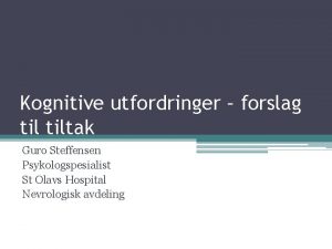 Kognitive utfordringer forslag tiltak Guro Steffensen Psykologspesialist St