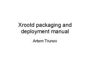 Xrootd packaging and deployment manual Artem Trunov Work