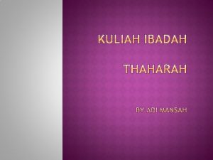 PENGERTIAN THAHARAH Thaharah menurut bahasa berarti bersuci Menurut