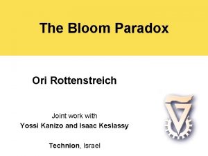 The Bloom Paradox Ori Rottenstreich Joint work with