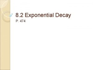 8 2 Exponential Decay P 474 Exponential Decay
